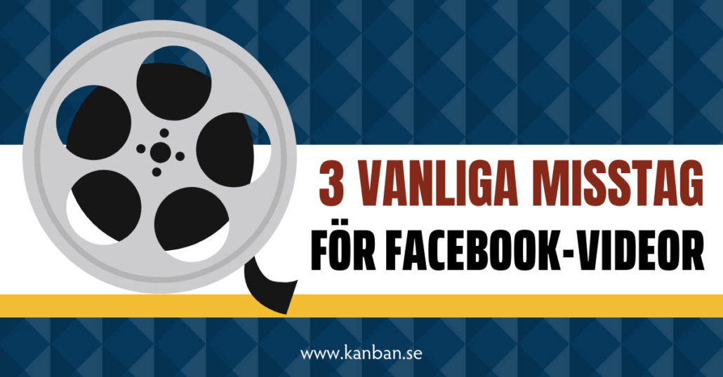 Tre Vanliga Misstag För Videor I Annonser På Facebook - Kanban Marketing